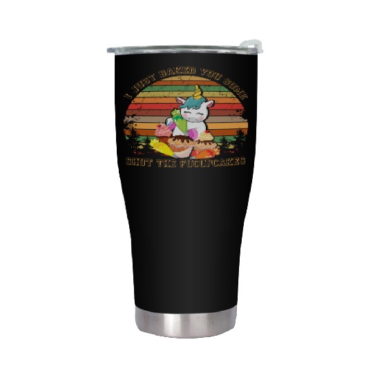 Unicorn I Just Baked You Some Shut The Fucupcakes Stainless Steel Tumblers