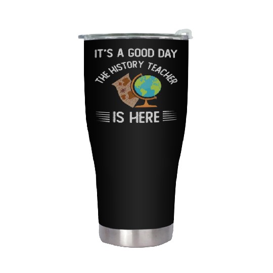 It's a good day the history teacher is here Stainless Steel Tumblers