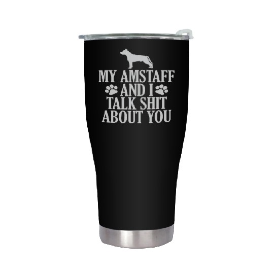 My Amstaff and I talk Shit about you Stainless Steel Tumblers