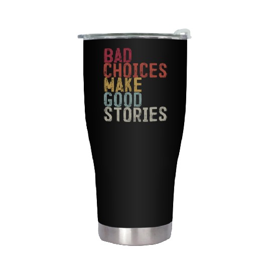 Bad Choices Make Good Stories Stainless Steel Tumblers
