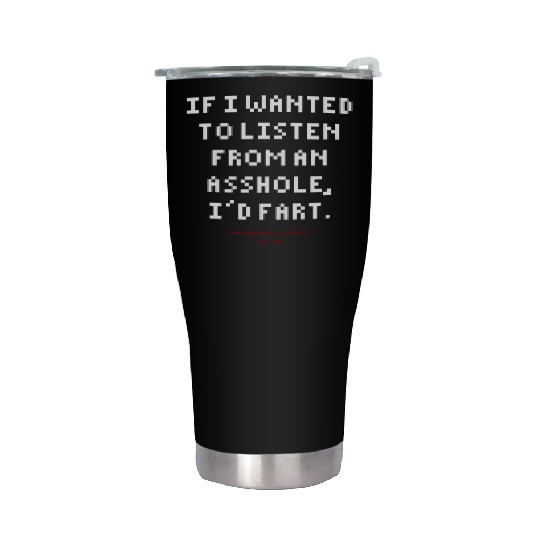 DLQ If I Wanted To Listen From An Asshole I'd Fart Stainless Steel Tumblers