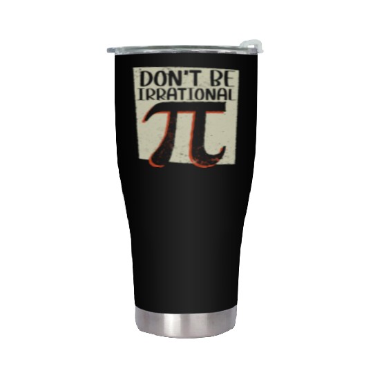 Don't Be Irrational Math Lover Math Teacher Pi Day Stainless Steel Tumblers