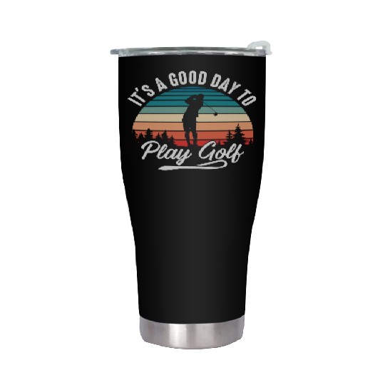 It's A Good Day To Play Golf Stainless Steel Tumblers