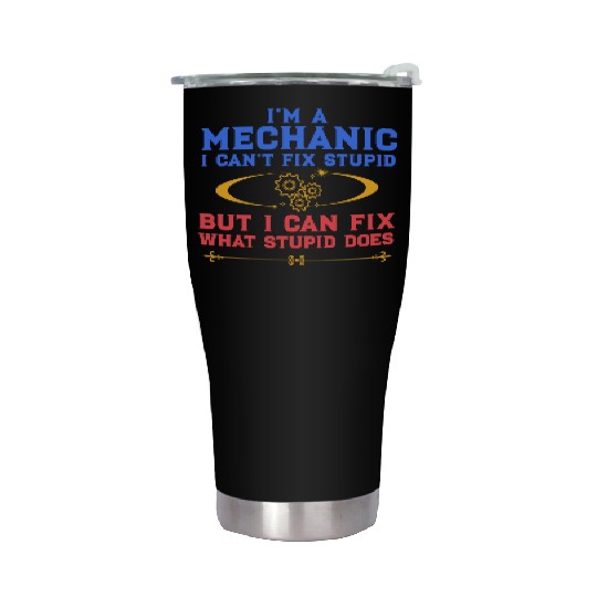I'm a Mechanic I can't fix stupid but I can fix wh Stainless Steel Tumblers