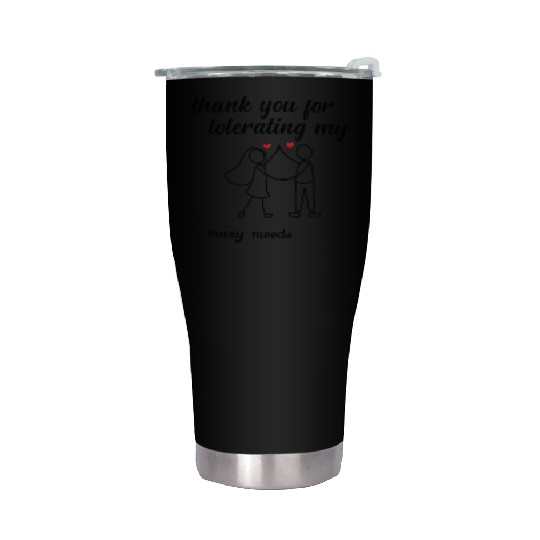 thank you for tolerating my crazy moodsfunny valen Stainless Steel Tumblers