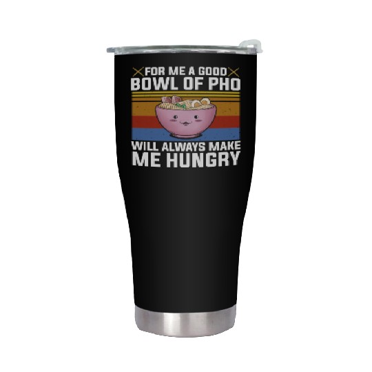 Good Bowl Pho Always Make Me Hungry Vietnam Soup Stainless Steel Tumblers