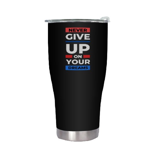 never give up on your dream Stainless Steel Tumblers