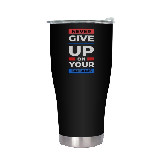 never give up on your dream Stainless Steel Tumblers