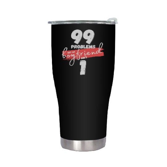 99 Problems But My Boyfriend Ain't One Stainless Steel Tumblers