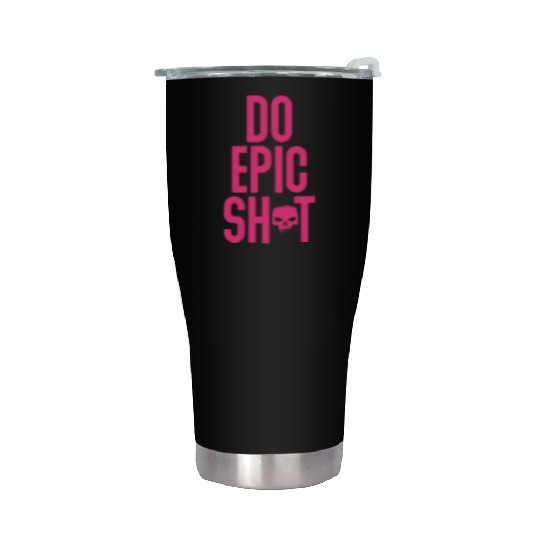 Funny sayings - DO EPIC SHIT Stainless Steel Tumblers