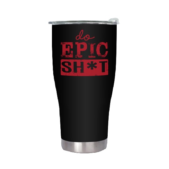Funny sayings - DO EPIC SHIT Stainless Steel Tumblers