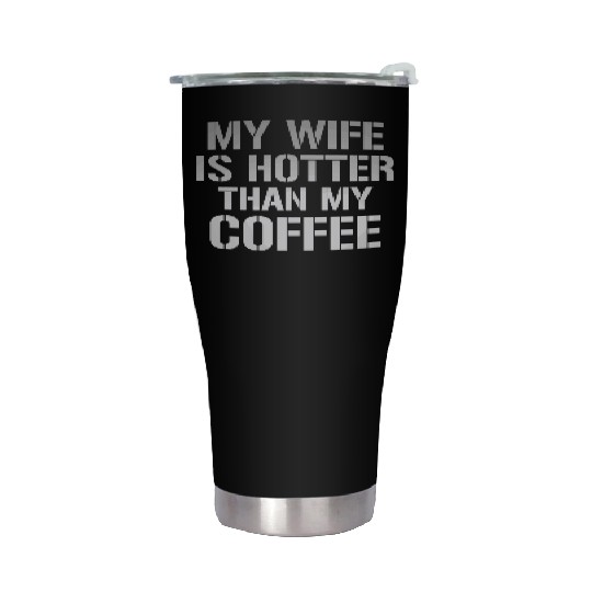 My Wife Is Hotter Than My Coffee Stainless Steel Tumblers