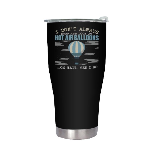 I Don't Always Stop And Look At Hot Air Balloons Stainless Steel Tumblers