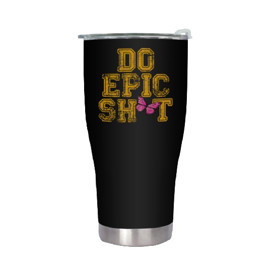 Funny sayings - DO EPIC SHIT Stainless Steel Tumblers