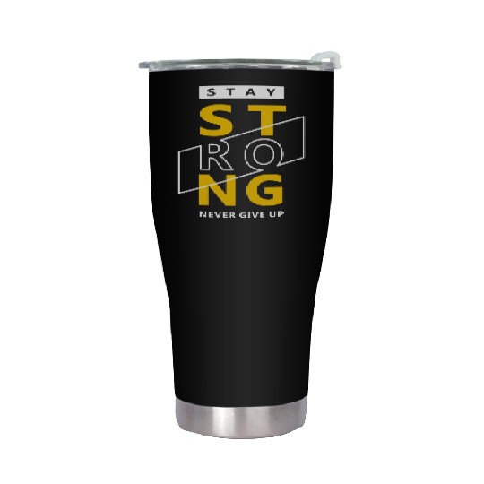 Stay strong never give up Stainless Steel Tumblers