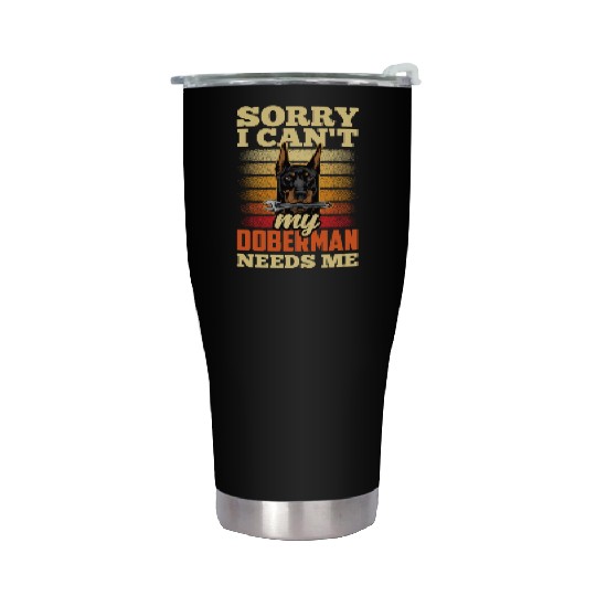 Sorry I Can't My Doberman Needs Me Pet Puppy Dog Stainless Steel Tumblers