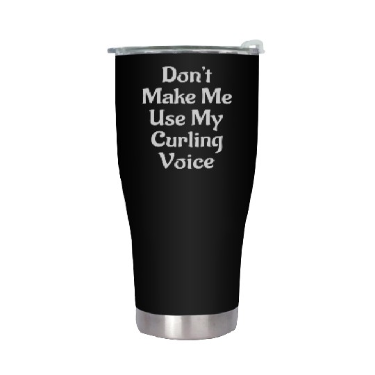 Don't Make Me Use My Curling Voice Stainless Steel Tumblers