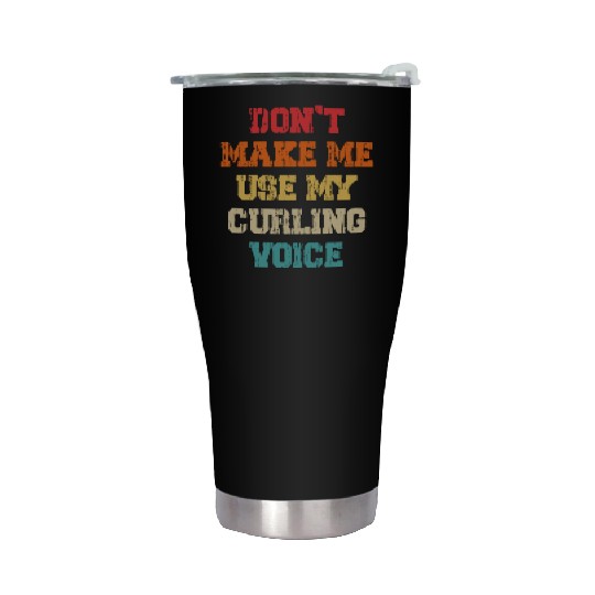 Don't Make Me Use My Curling Voice Stainless Steel Tumblers