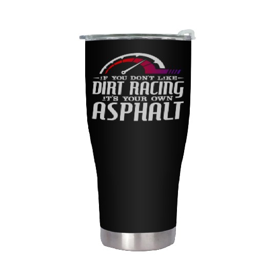 If You Don't Like Dirt Racing Its Your Own Asphalt Stainless Steel Tumblers