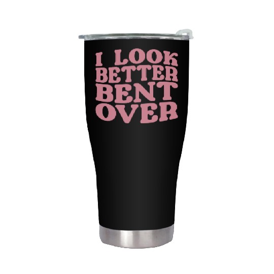 I Look Better Bent Over Stainless Steel Tumblers