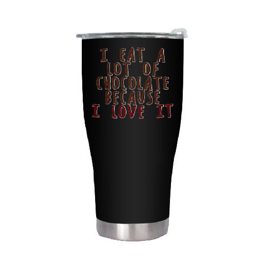 I Eat A Lot Of Chocolate Because I Love It 3 Stainless Steel Tumblers