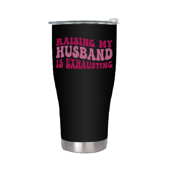 Funny Wife Stainless Steel Tumblers Raising My Husband Is Exhausting