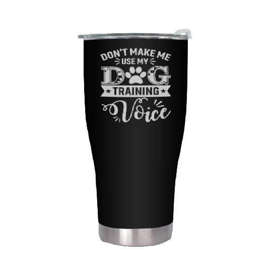 Don't Make Me Use My Dog Training Voice Dogs Train Stainless Steel Tumblers