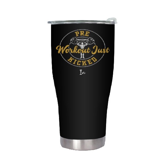 Pre Workout Just Kicked In - Gym Stainless Steel Tumblers