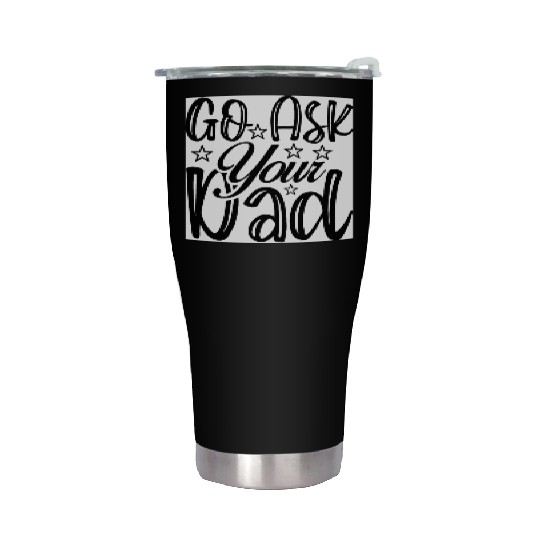 Go Ask Your Dad Stainless Steel Tumblers
