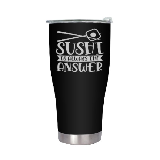Sushi Is Always The Answer Eat Lover Meal Sayings Stainless Steel Tumblers