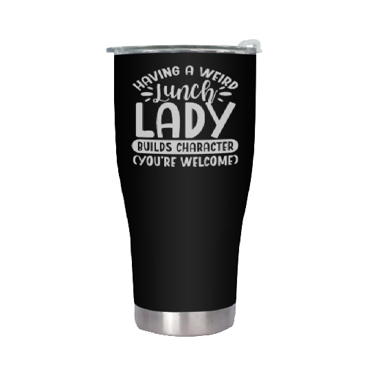 Having A Weird Lunch Lady Builds Character Stainless Steel Tumblers