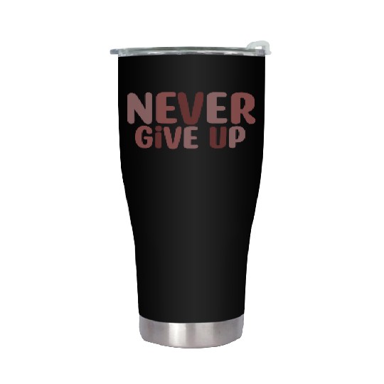Never give up Stainless Steel Tumblers