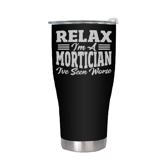Relax I'm A Mortician I've Seen Worse Funeral Stainless Steel Tumblers