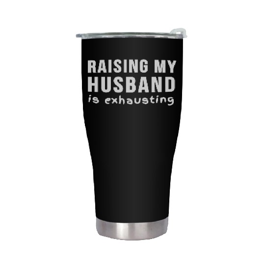 RAISING MY HUSBAND is exhausting Stainless Steel Tumblers