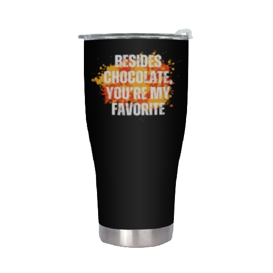 Besides chocolate you re my favorite Stainless Steel Tumblers