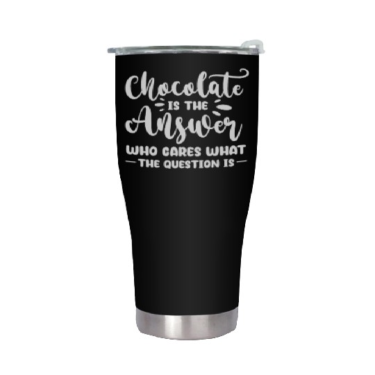 Chocolate Is The Answer Who Cares The Question Is Stainless Steel Tumblers