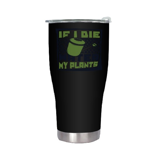 If I Die Water My Plants Ideas Gardener Gardening Stainless Steel Tumblers