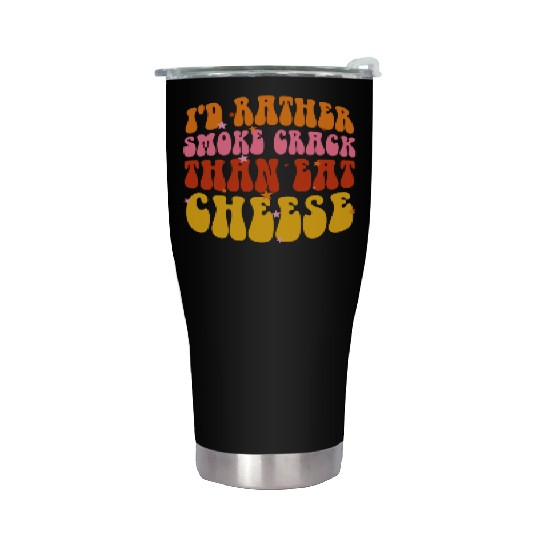 I'd Rather Smoke Crack Than Eat Cheese Stainless Steel Tumblers