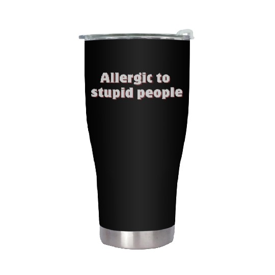 Allergic to stupid people Stainless Steel Tumblers