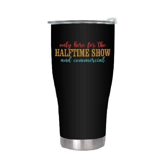 Only Here For The Halftime Show And Commercial Stainless Steel Tumblers