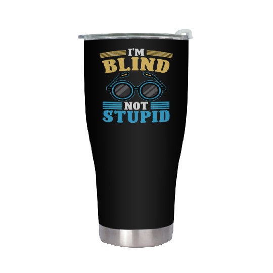 Blindness i'm blind not stupid blindness awareness Stainless Steel Tumblers