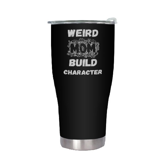Having A Weird Mom Builds Character Stainless Steel Tumblers