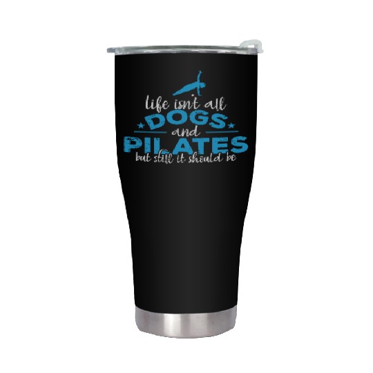 Life isn't all Dogs and Pilates Powerhouse Stainless Steel Tumblers