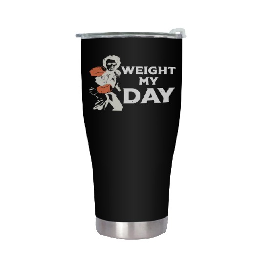 Weight My Day Workout Weightlifting Gym Stainless Steel Tumblers