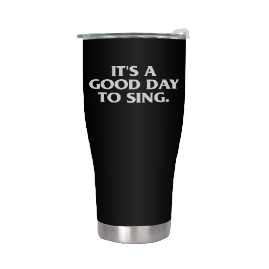 ITS A GOOD DAY TO SING Stainless Steel Tumblers
