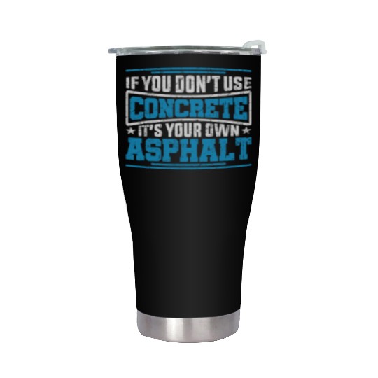 Cute If You Dont Use Concrete Its Your Own Asphalt Stainless Steel Tumblers