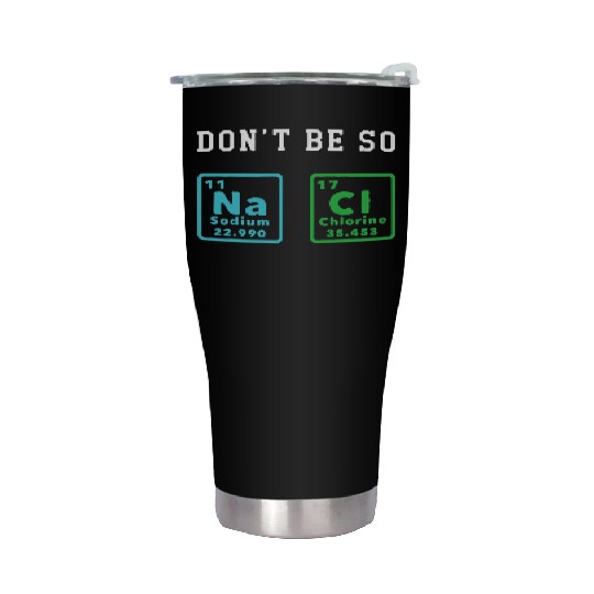 Dont Be So Salty Funny Chemistry Enthusiast Chemis Stainless Steel Tumblers