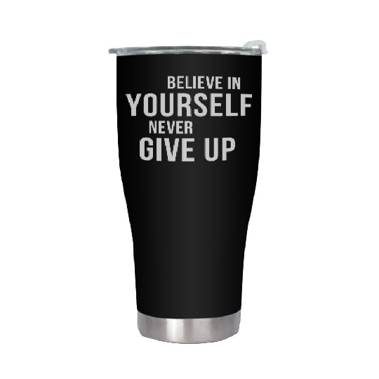 BELIEVE IN YOURSELF NEVER GIVE UP Stainless Steel Tumblers