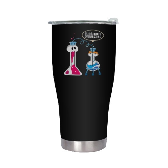 I Think You Are Overreacting Science Puns Chemist Stainless Steel Tumblers