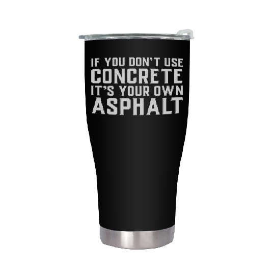 If You Don t Use Concrete It s Your Own Asphalt Stainless Steel Tumblers